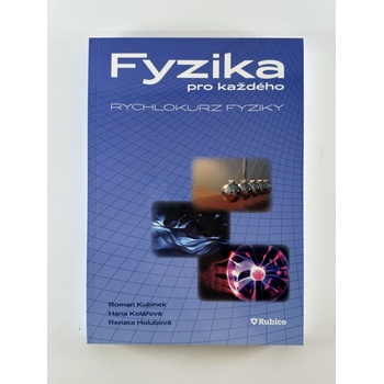 Fyzika pro každého - rychlokurz fyziky - Kubínek R., Kolářová H., Holubová R.