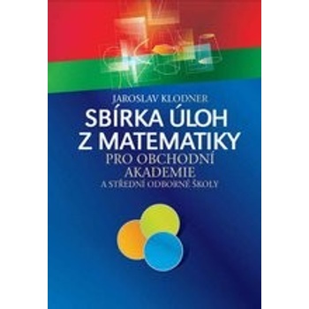 Sbírka úloh z matematiky pro obchodní akademie - Jaroslav Klodner