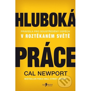 Hluboká práce. Pravidla pro soustředěný úspěch v roztěkaném světě - Cal Newport