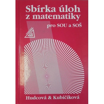 SBÍRKA ÚLOH Z MATEMATIKY PRO SOU A SOŠ - Milada Hudcová; Libuše Kubičíková